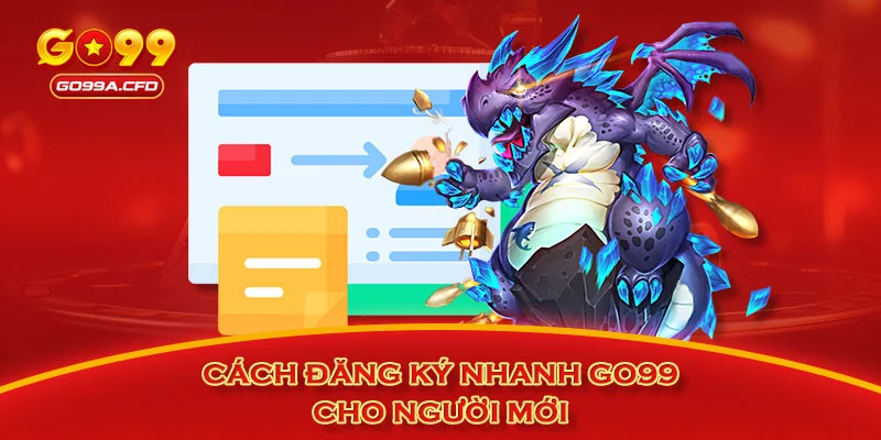 Cách đăng ký nhanh GO99 cho người mới