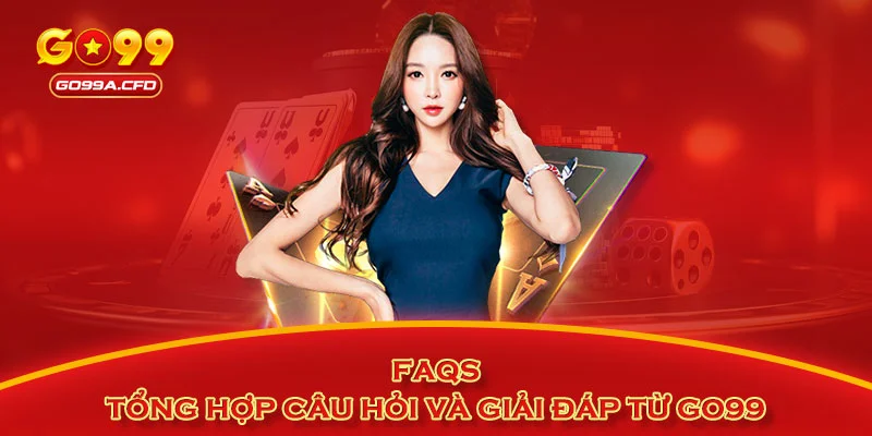 FAQs - Tổng hợp câu hỏi và giải đáp từ GO99