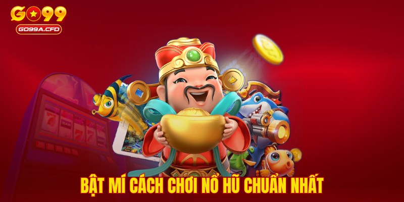 Bật mí cách chơi nổ hũ chuẩn nhất