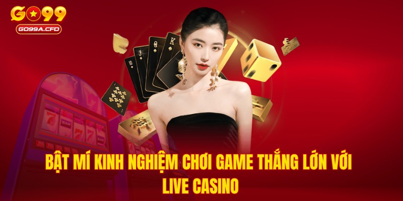 Bật mí kinh nghiệm chơi game thắng lớn với Live Casino