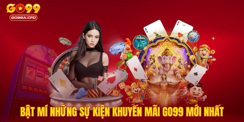 Bật mí những sự kiện khuyến mãi GO99 mới nhất