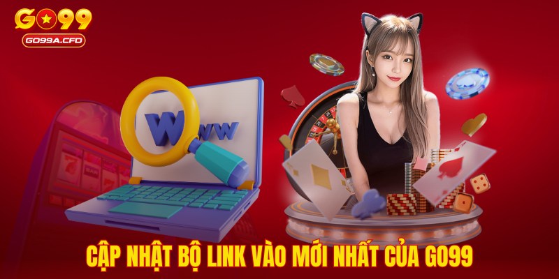 Cập nhật bộ link vào mới nhất của GO99