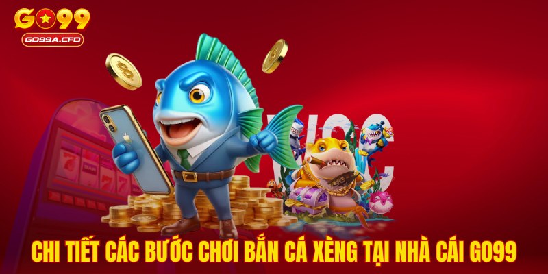 Chi tiết các bước chơi bắn cá xèng tại nhà cái GO99