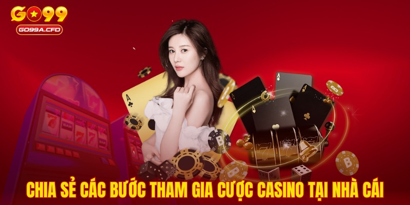 Chia sẻ các bước tham gia cược Casino tại nhà cái