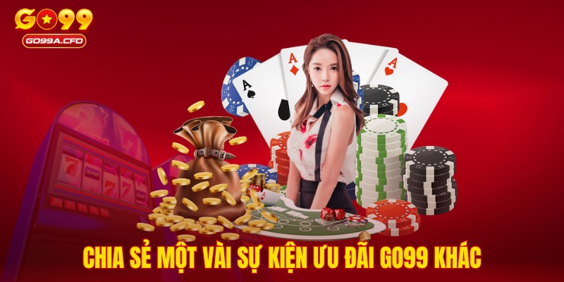 Chia sẻ một vài sự kiện ưu đãi GO99 khác