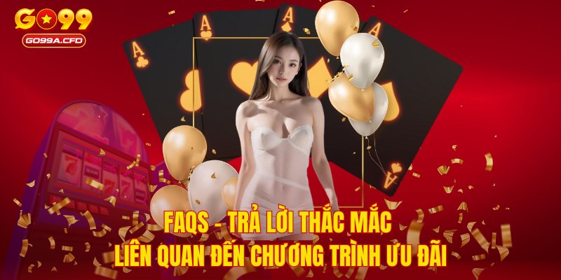 FAQs - Trả lời thắc mắc liên quan đến chương trình ưu đãi