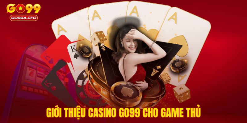 Giới thiệu Casino GO99 cho game thủ