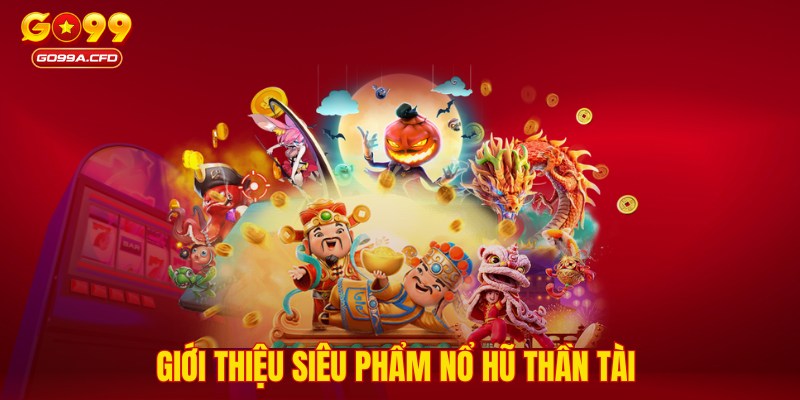 Giới thiệu siêu phẩm nổ hũ thần tài 