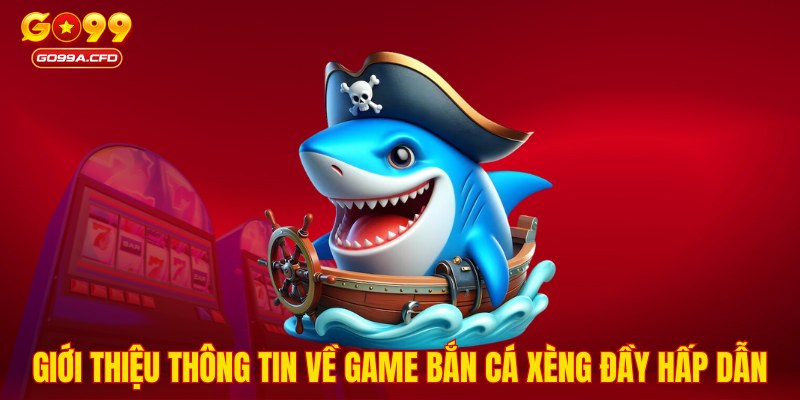 Giới thiệu thông tin về game bắn cá xèng đầy hấp dẫn