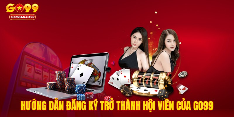 Hướng dẫn đăng ký trở thành hội viên của GO99