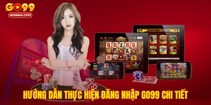 Hướng dẫn thực hiện đăng nhập GO99 chi tiết