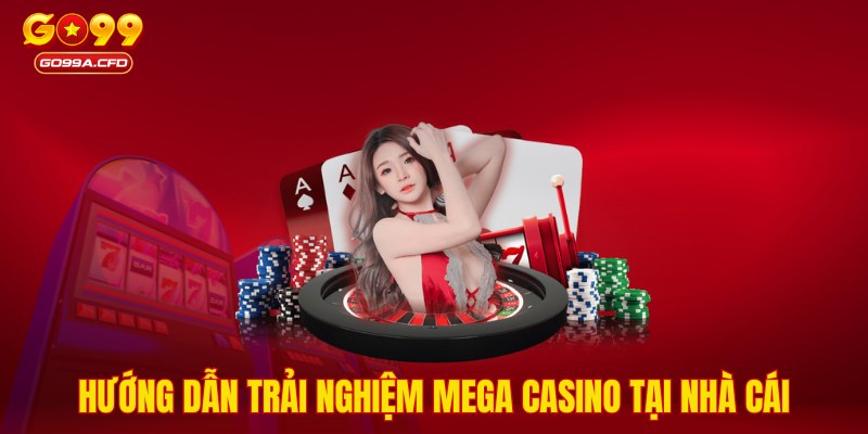 Hướng dẫn trải nghiệm Mega Casino tại nhà cái