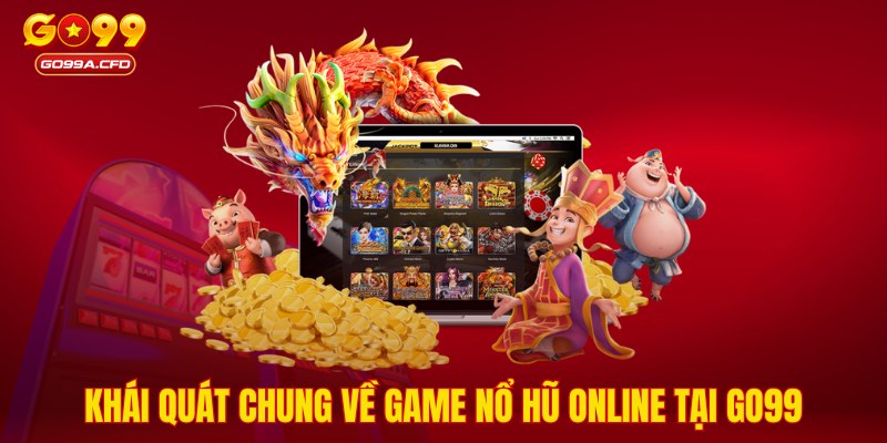 Khái quát chung về game nổ hũ online tại GO99