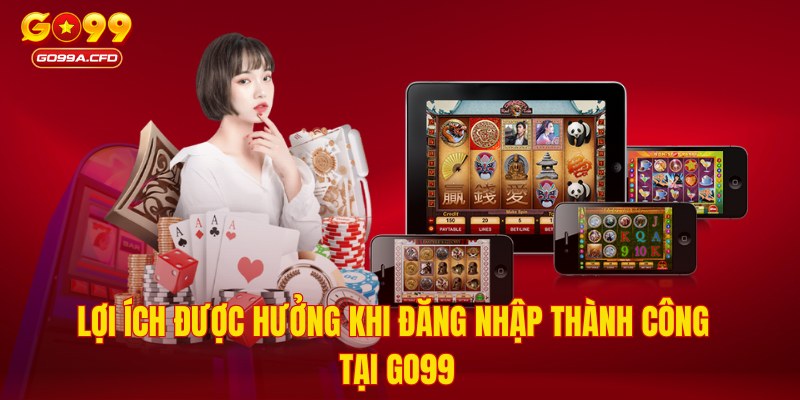 Lợi ích được hưởng khi đăng nhập thành công tại GO99