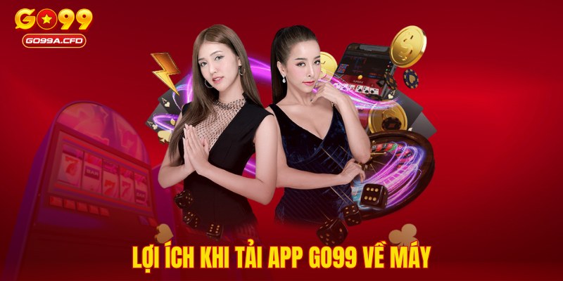 Lợi ích khi tải app GO99 về máy