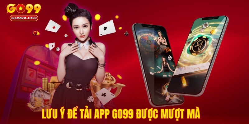 Lưu ý để tải app GO99 được mượt mà