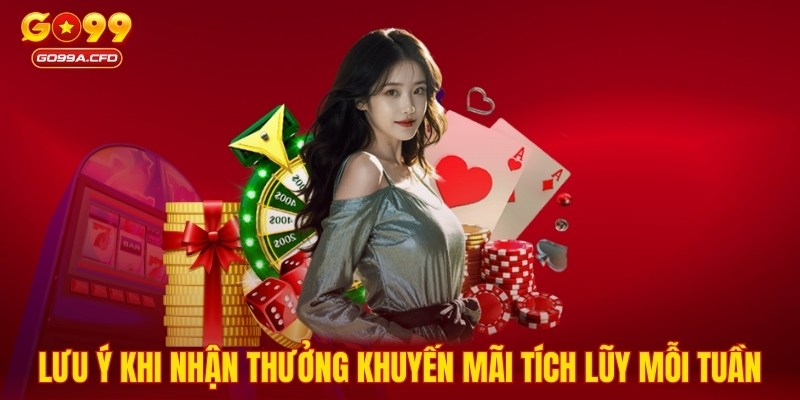 Lưu ý khi nhận thưởng khuyến mãi tích lũy mỗi tuần