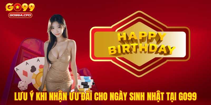 Lưu ý khi nhận ưu đãi cho ngày sinh nhật tại GO99