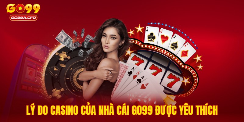 Lý do Casino của nhà cái GO99 được yêu thích