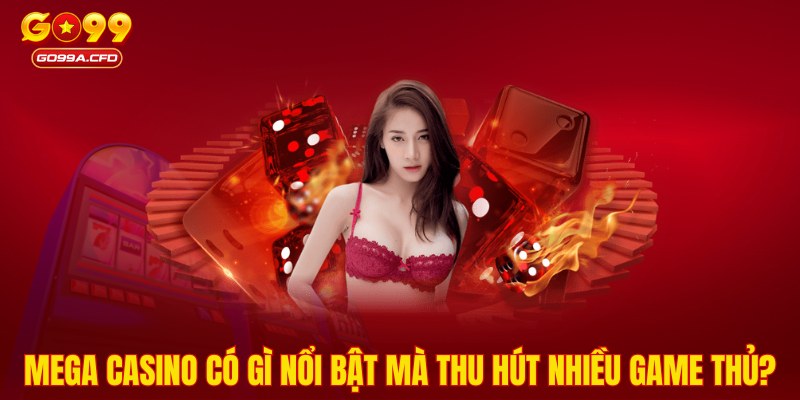 Mega Casino có gì nổi bật mà thu hút nhiều game thủ?