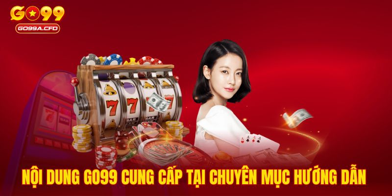 Nội dung GO99 cung cấp tại chuyên mục hướng dẫn 