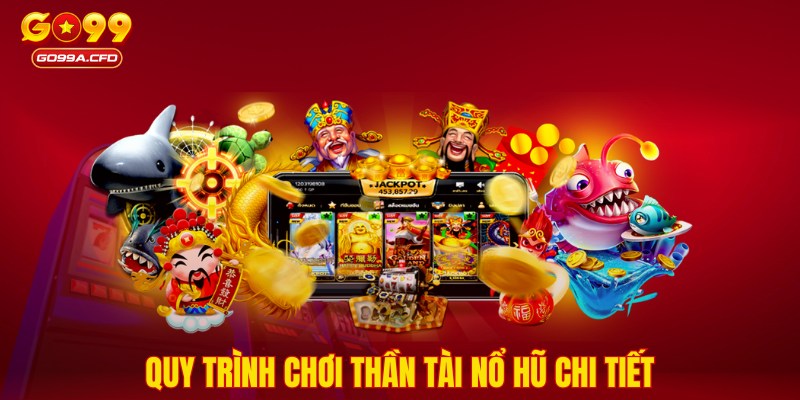 Quy trình chơi thần tài nổ hũ chi tiết