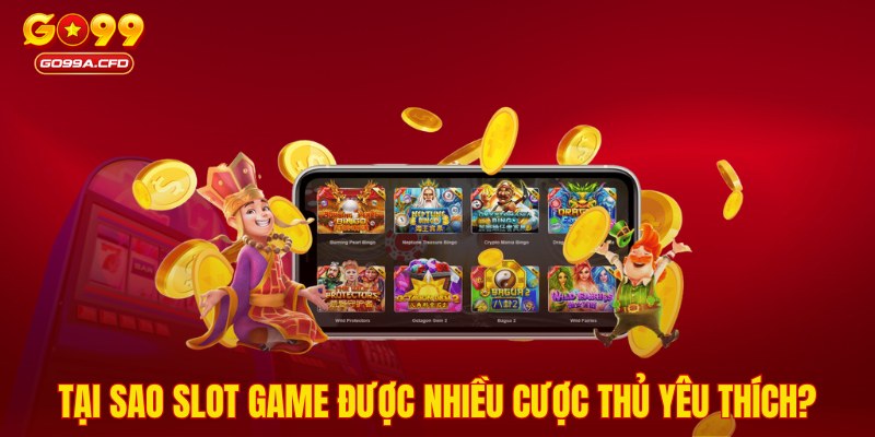 Tại sao slot game được nhiều cược thủ yêu thích?