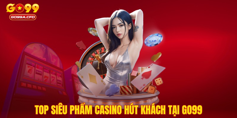 Top siêu phẩm Casino hút khách tại GO99