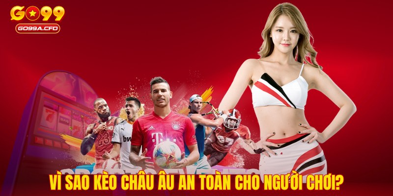 Vì sao kèo Châu Âu an toàn cho người chơi?