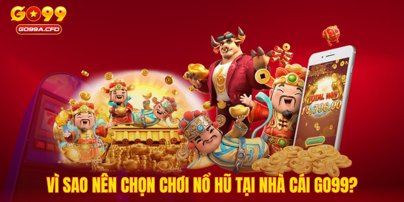 Vì sao nên chọn chơi nổ hũ tại nhà cái GO99?