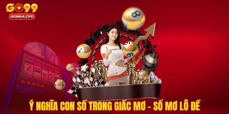 Ý nghĩa con số trong giấc mơ - Sổ mơ lô đề